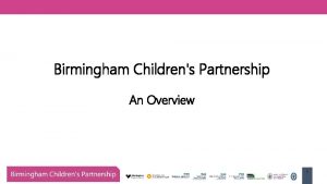 Birmingham Childrens Partnership An Overview 1 Birmingham is