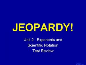 JEOPARDY Click Once to Begin Unit 2 Exponents