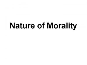 Nature of Morality RIGHT WRONG Why to study