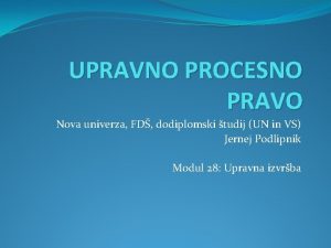 UPRAVNO PROCESNO PRAVO Nova univerza FD dodiplomski tudij