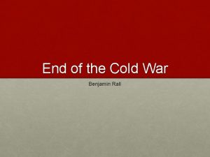 End of the Cold War Benjamin Rall What