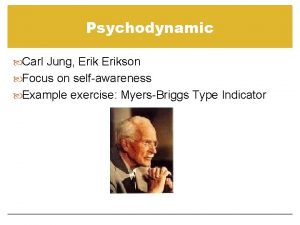 Psychodynamic Carl Jung Erikson Focus on selfawareness Example