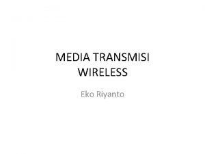 MEDIA TRANSMISI WIRELESS Eko Riyanto Ada tiga range