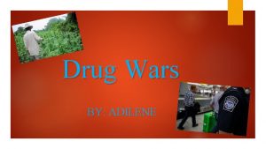 Drug Wars BY ADILENE What Are Your Opinions