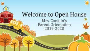 Welcome to Open House Mrs Conklins Parent Orientation