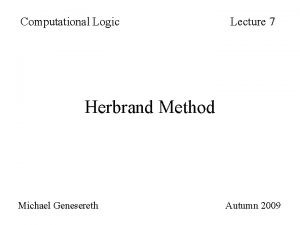 Computational Logic Lecture 7 Herbrand Method Michael Genesereth