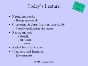 Todays Lecture Neural networks Backprop example Clustering classification