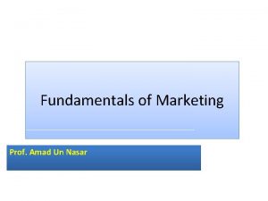 Fundamentals of Marketing Prof Amad Un Nasar Chapter