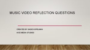 MUSIC VIDEO REFLECTION QUESTIONS CREATED BY SADIE KOPELMAN