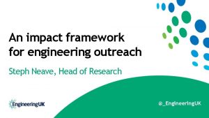 An impact framework for engineering outreach Steph Neave