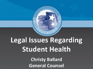 Legal Issues Regarding Student Health Christy Ballard General