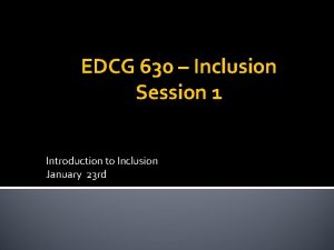 EDCG 630 Inclusion Session 1 Introduction to Inclusion