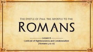 Lesson 8 Contrast of Righteousness and Condemnation Romans