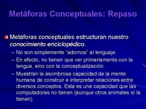 Metforas Conceptuales Repaso Metforas conceptuales estructuran nuestro conocimiento