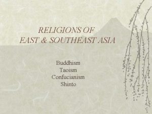 RELIGIONS OF EAST SOUTHEAST ASIA Buddhism Taoism Confucianism