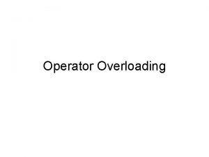 Operator Overloading Outline Revision What is Operator Overloading