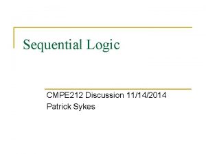 Sequential Logic CMPE 212 Discussion 11142014 Patrick Sykes