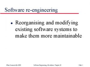 Software reengineering l Reorganising and modifying existing software