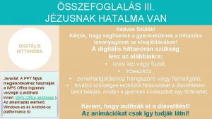 SSZEFOGLALS III JZUSNAK HATALMA VAN Kedves Szlk Krjk