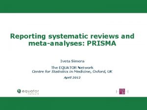 Reporting systematic reviews and metaanalyses PRISMA Iveta Simera