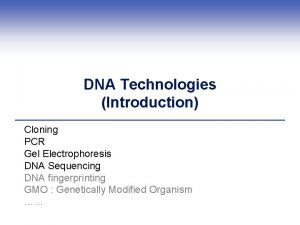 DNA Technologies Introduction Cloning PCR Gel Electrophoresis DNA