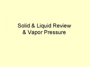 Solid Liquid Review Vapor Pressure Define the Following