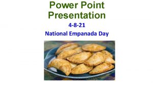 Power Point Presentation 4 8 21 National Empanada