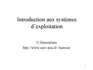 Introduction aux systmes dexploitation N Hameurlain http www