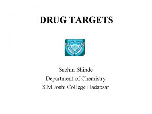 DRUG TARGETS Sachin Shinde Department of Chemistry S