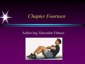 Chapter Fourteen Achieving Muscular Fitness Applying the Principles