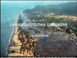 Les catastrophes naturelles Les tsunamis Sommaire 1 Dfinition