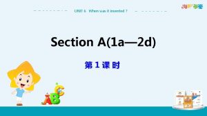 UNIT 6 When was it invented Section A1