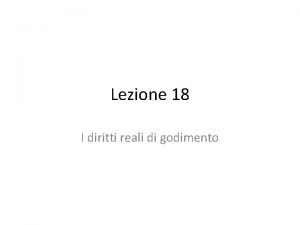 Lezione 18 I diritti reali di godimento Cenni