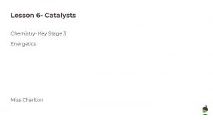 Lesson 6 Catalysts Chemistry Key Stage 3 Energetics