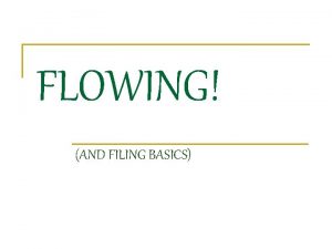 FLOWING AND FILING BASICS Filing basics n Many