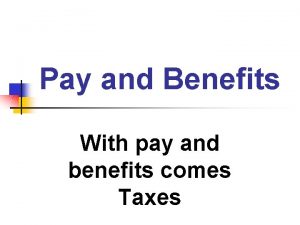 Pay and Benefits With pay and benefits comes