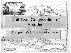 Unit Two Colonization of America European Colonization of