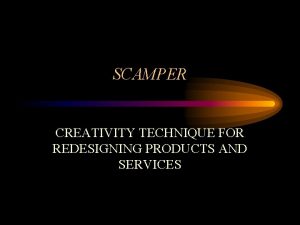 SCAMPER CREATIVITY TECHNIQUE FOR REDESIGNING PRODUCTS AND SERVICES