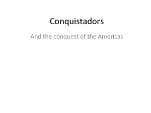 Conquistadors And the conquest of the Americas Spanish