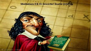 Meditations II VI Descartes Dualist Ontology Descartes Meditation