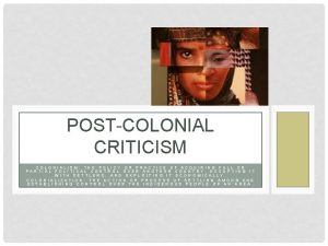 POSTCOLONIAL CRITICISM COLONIALISM THE POLICY OR PRACTICE OF