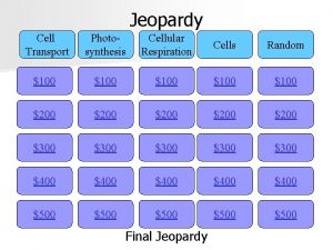 Jeopardy Cell Transport Photosynthesis Cellular Respiration Cells Random