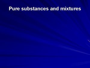 Pure substances and mixtures Pure substances and particles