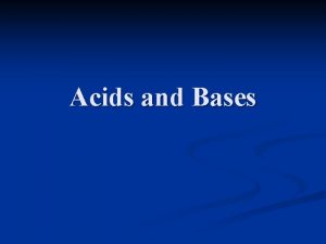 Acids and Bases Acids Bases The BronstedLowry model