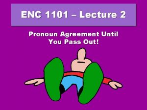 ENC 1101 Lecture 2 Pronoun Agreement Until You