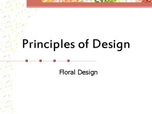 Principles of Design Floral Design Principles n n