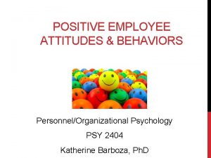 POSITIVE EMPLOYEE ATTITUDES BEHAVIORS PersonnelOrganizational Psychology PSY 2404