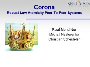 Corona Robust Low Atomicity PeerToPeer Systems Rizal Mohd