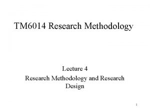 TM 6014 Research Methodology Lecture 4 Research Methodology