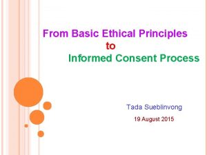 From Basic Ethical Principles to Informed Consent Process